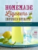 Homemade Liqueurs And Infused Spirits : Innovative Flavor Combinations, Plus Homemade Liqueurs And Infused Spirits : Innovative Flavor Combinations, Plus