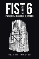 Fist Number 6 Psychopathologies Of Power Dean Whittington Taschenbuch Englisch