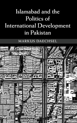 Islamabad and the Politics of International Development in Pakistan, Daechsel, M
