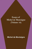 Michel De Montaigne | Essays Of Michel De Montaigne (Volume 10) | Taschenbuch