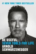 Be Useful : Seven Tools for Life Hardcover Arnold Schwarzenegger