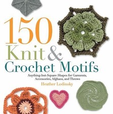 150 Knit & Crochet Motifs: Anything-but-Square Shapes for Garments, Accessories