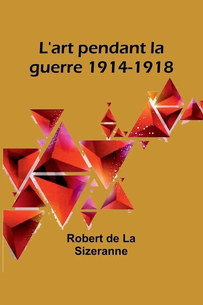 L'art Pendant La Guerre 1914-1918 Robert De Sizeranne Taschenbuch FranzöSisch-image