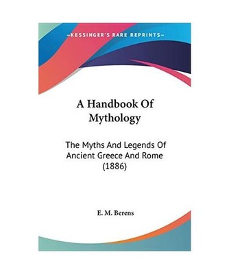 A Handbook of Mythology: The Myths and Legends of Ancient Greece and Rome [1886]