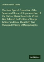 Charles Francis Adams | The Joint Special Committee Of The Senate And House...