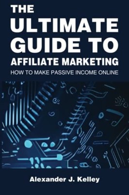 The Ultimate Guide to Affiliate Marketing How to Make P -  NEW ALEXANDER JAMES 2