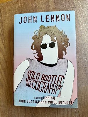JOHN LENNON: SOLO BOOTLEG DISCOGRAPHY By John Eustace And Phil Boylett