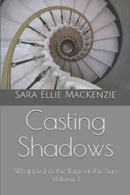 Casting Shadows: Wrapped in the Rays of the Sun Volume I by Mackenzie, Sara E...