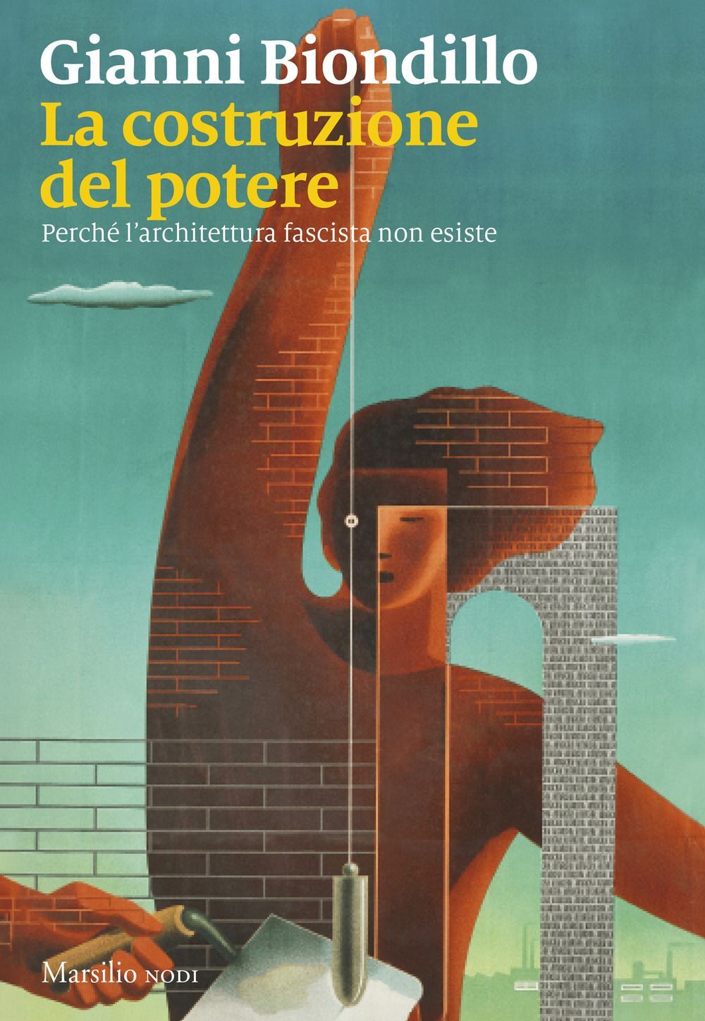 Libro Nuovo - Gianni Biondillo - La Costruzione Del Potere. Perche L'architettur
