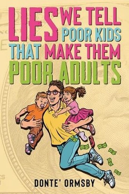 Lies We Tell Poor Kids That Make Them Poor Adults by Donte Ormsby Paperback Book