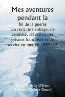 Mes Aventures Pendant La Fin De La Guerre Un RéCit De Naufrage, De Captivité,...
