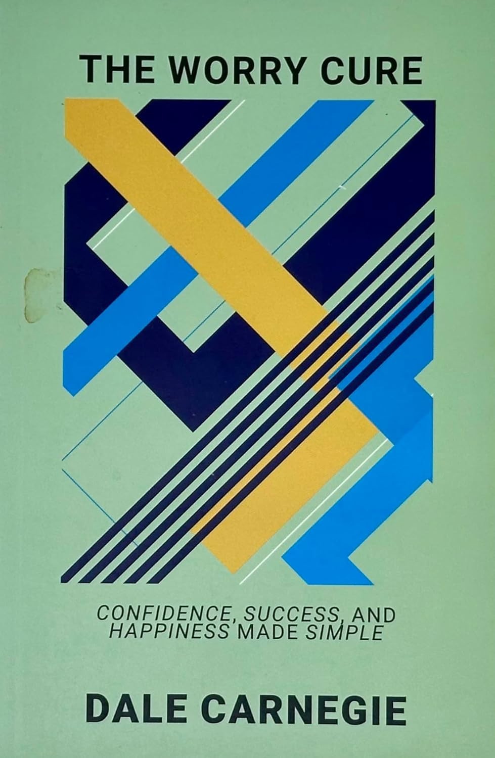 The Worry Cure: Confidence, Success, And Happiness Made Simple by Dale Carnegie