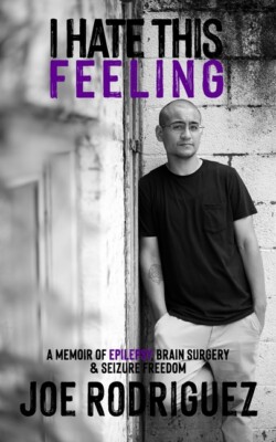I Hate This Feeling: A Memoir Of Epilepsy, Brain Surgery & Seizure Freedom