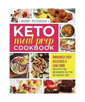 Keto Meal Prep Cookbook: Amazingly Easy, Delicious & Low-Carb Recipes for Beginn