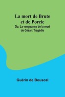 La Mort De Brute Et De Porcie; Ou, La Vengeance De La Mort De CéSar | TragéDie
