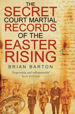 The Secret Court Martial Records of the Easter Rising by Brian Barton (English) 