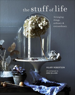 The Stuff of Life | Arranging Things Ordinary & Extraordinary | Hilary Robertson