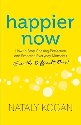 Happier Now: How to Stop Chasing Perfection and Embrace Everyday Moments (E