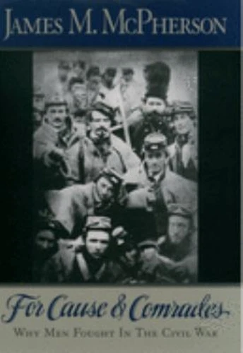 For Cause and Comrades : Why Men Fought in the Civil War James M.