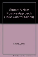 Stress: A New Positive Approach (Take Control Series) By Jenni A
