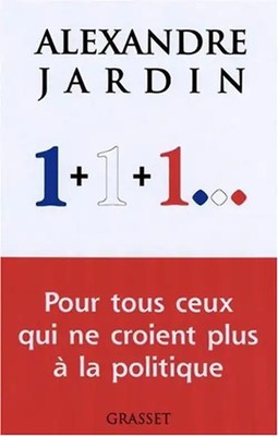 1+1+1. pour tous ceux qui ne croient plus a la politique - Jardin, Alexandre