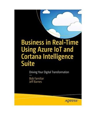 Business in Real-Time Using Azure IoT and Cortana Intelligence Suite: Driving Yo