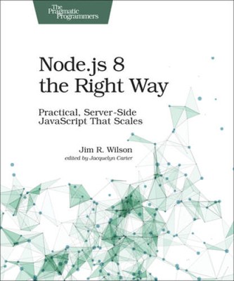 Node.js 8 the Right Way: Practical, Server-Side JavaScript That Scales - GOOD