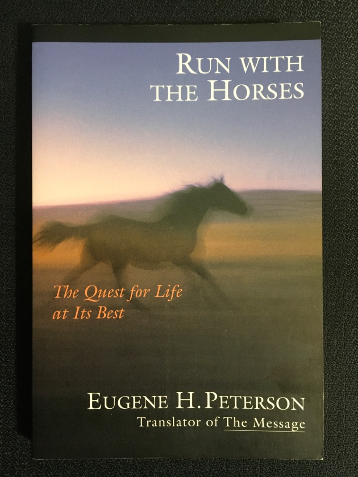 RUN WITH THE HORSES The Quest for Life at Its Best by Eugene H. Peterson NEW PB