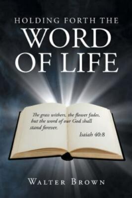 Holding Forth the Word of Life by Walter Brown (2017, Trade Paperback)