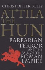 Attila the Hun : Barbarian Terror and the Fall of the Roman Empir