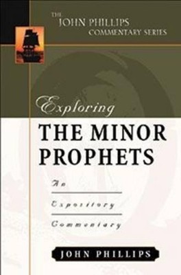Exploring the Minor Prophets: An Expository Commentary by John Phillips (English