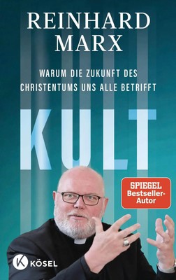 Kult. Warum die Zukunft des Christentums uns alle betrifft | Reinhard Marx