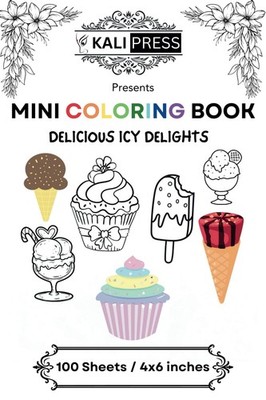 Delicious Icy Delights 4x6 Mini Coloring Book For Kids Adults 100 Pages: Easy Ti