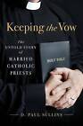 Keeping the Vow: The Untold Story of Married Catholic Priests by D. Paul Sullins (Hardback, 2015)