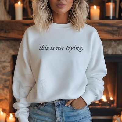 this is me trying Sweatshirt Inspiring Motivational Quote
