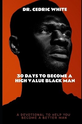 30 Days To Become A High Value Black Man: A 30 Day Devotional Self Development G