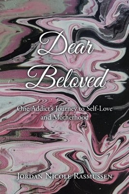 Dear Beloved: One Addict's Journey to Self-Love and Motherhood by Jordan Nicole 