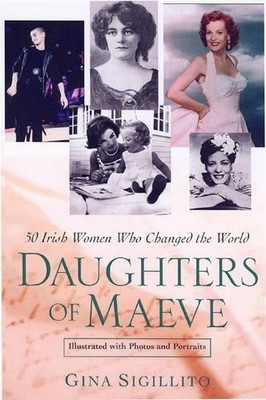 Daughters Of Maeve: 50 Irish Women ..., Sigillito, Gina