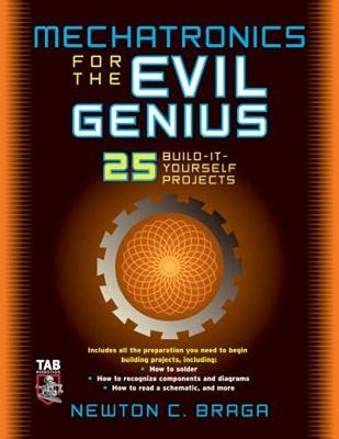Mechatronics for the Evil Genius: 25 Build-It-Yourself Projects by Braga: New