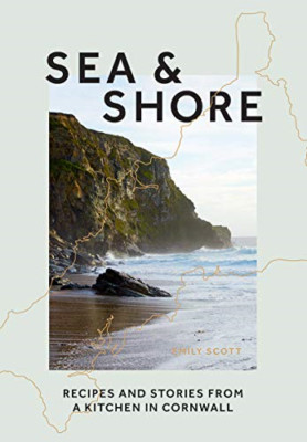 Sea & Shore: Recipes and Stories from a Kitchen in Corn - Hardback NEW Scott, Em
