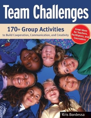 Team Challenges: 170+ Group Activities to Build Cooperation, Communication, ...