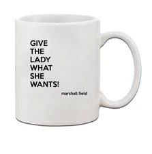 Give The Lady What She Wants! Marshall Field Quote Ceramic Coffee Tea Mug Cup 1