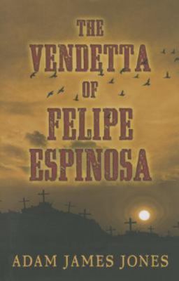 The Vendetta of Felipe Espinosa by Adam James Jones