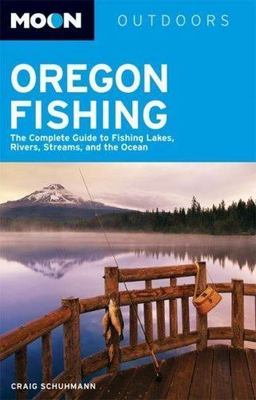 Moon Oregon Fishing: The Complete Guide to Fishing Lakes, Rivers, Streams, and 