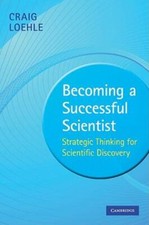 Becoming a Successful Scientist : Strategic Thinking for Scientific Discovery by