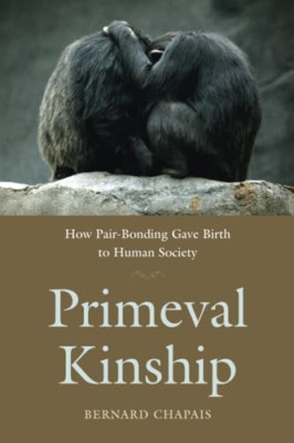 Primeval Kinship: How Pair-Bonding Gave Birth to Human  - Paperback NEW Bernard