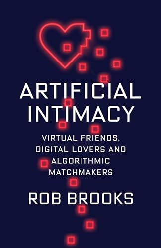Artificial Intimacy : Virtual Friends, Digital Lovers, And Algorithmic Matchmakers Rob Brooks - Image 4