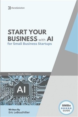AI Business Startup Guide: Building Your Business with Artificial Intelligence (