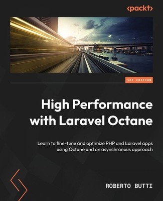 High Performance with Laravel Octane: Learn to fine-tune and optimize PHP and La