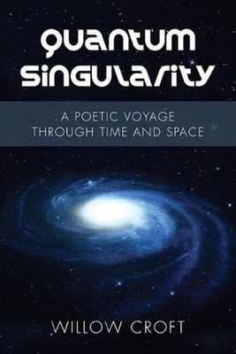Quantum Singularity: a Poetic Voyage Through Time and Space by Willow Croft (Eng